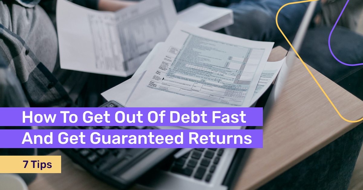 How to Get Out of Debt Fast and Get Guaranteed Returns 7 Tips